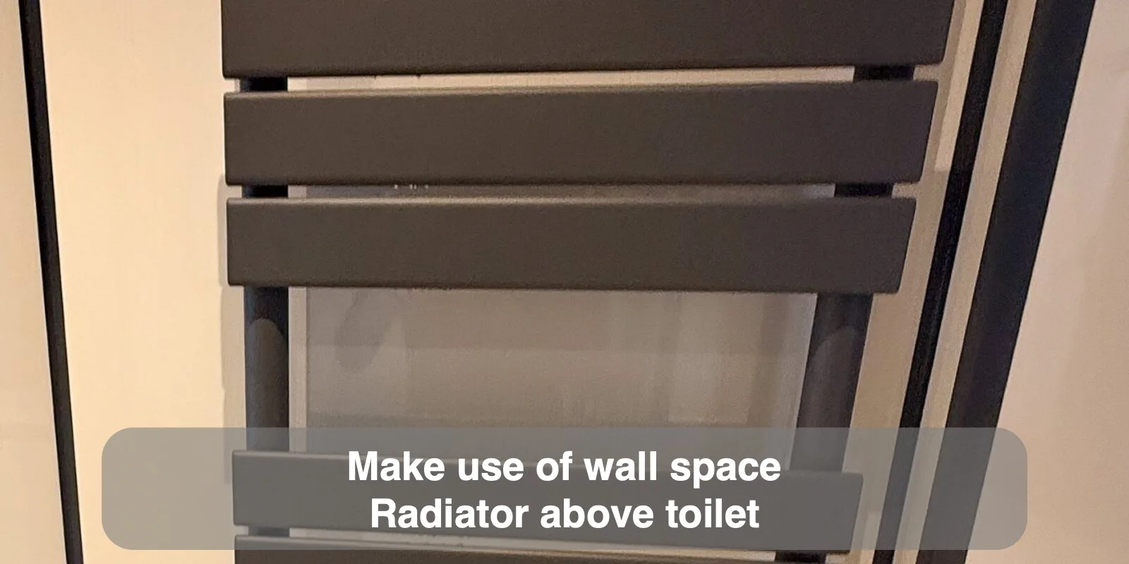 Make use of wall space — Radiator above toilet