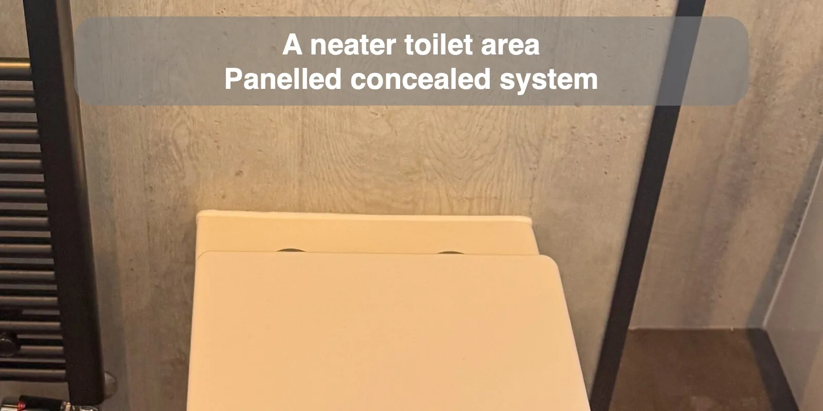A neater toilet area — Panelled concealed system